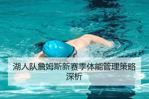 湖人队詹姆斯新赛季体能管理策略深析